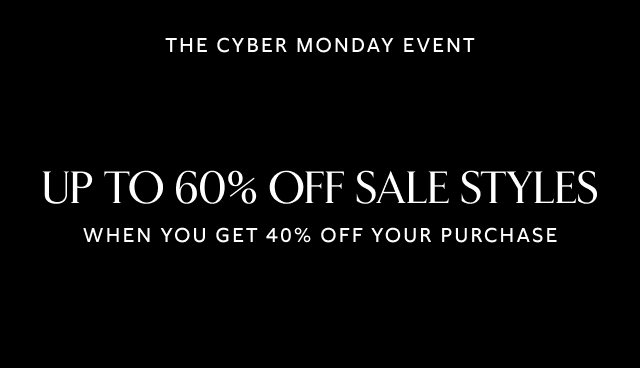 The Cyber Monday Event.  Up to 60% off sale styles when you get 40% off your purchase.