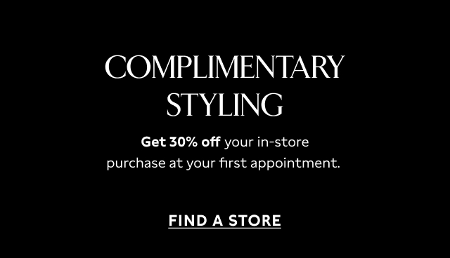 Complimentary Styling.  Get 30% off your in-store purchase at your first appointment.  Find a store.