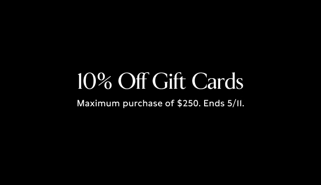 10% Off Gift Cards.  Maximum purchase of $250.  Ends 5/11.  Shop now.